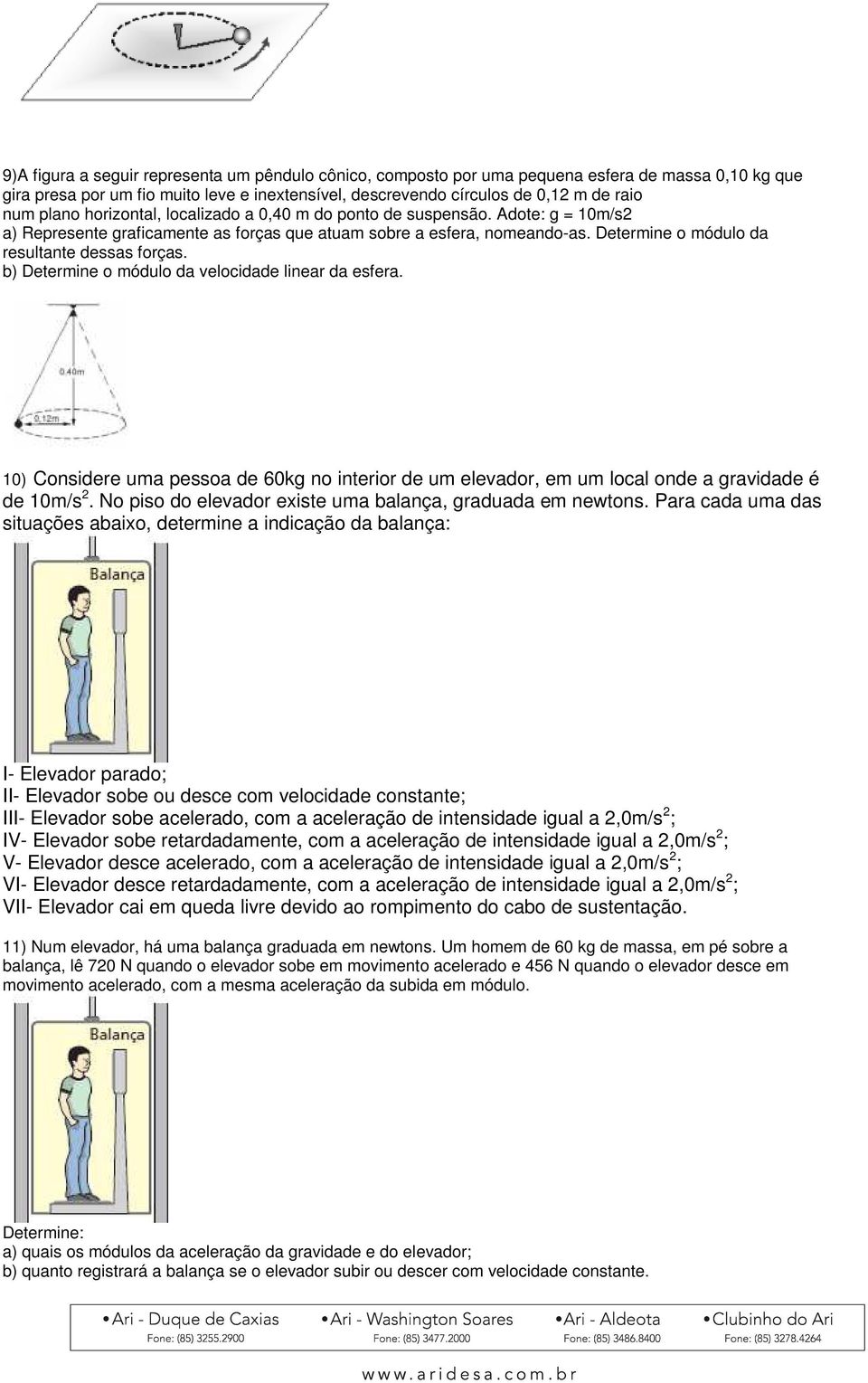 Determine o módulo da resultante dessas forças. b) Determine o módulo da velocidade linear da esfera.