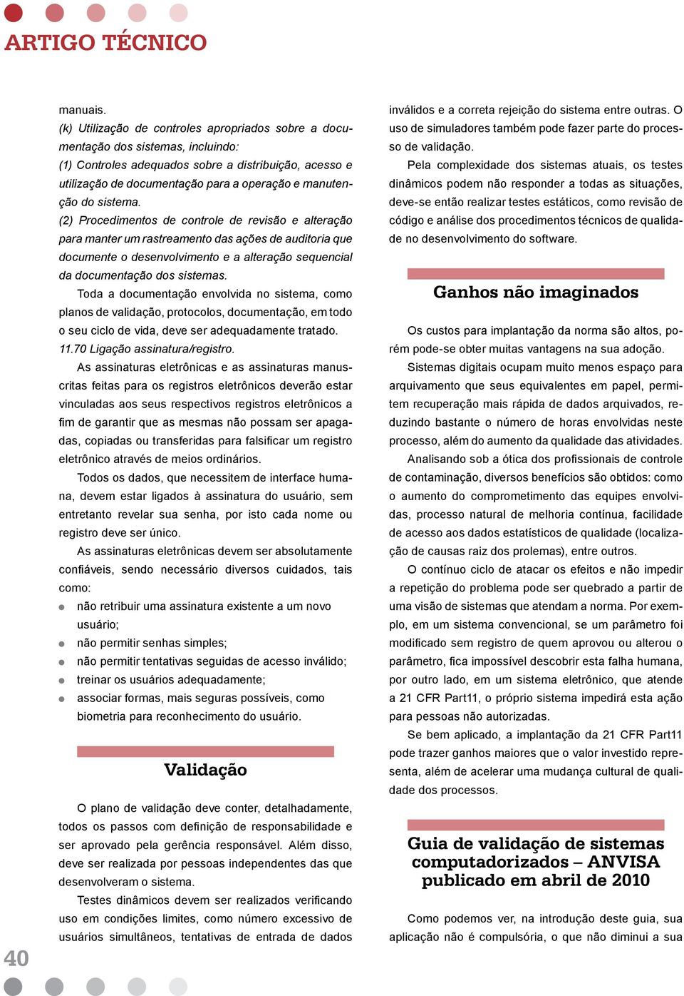 sistema. (2) Procedimentos de controle de revisão e alteração para manter um rastreamento das ações de auditoria que documente o desenvolvimento e a alteração sequencial da documentação dos sistemas.