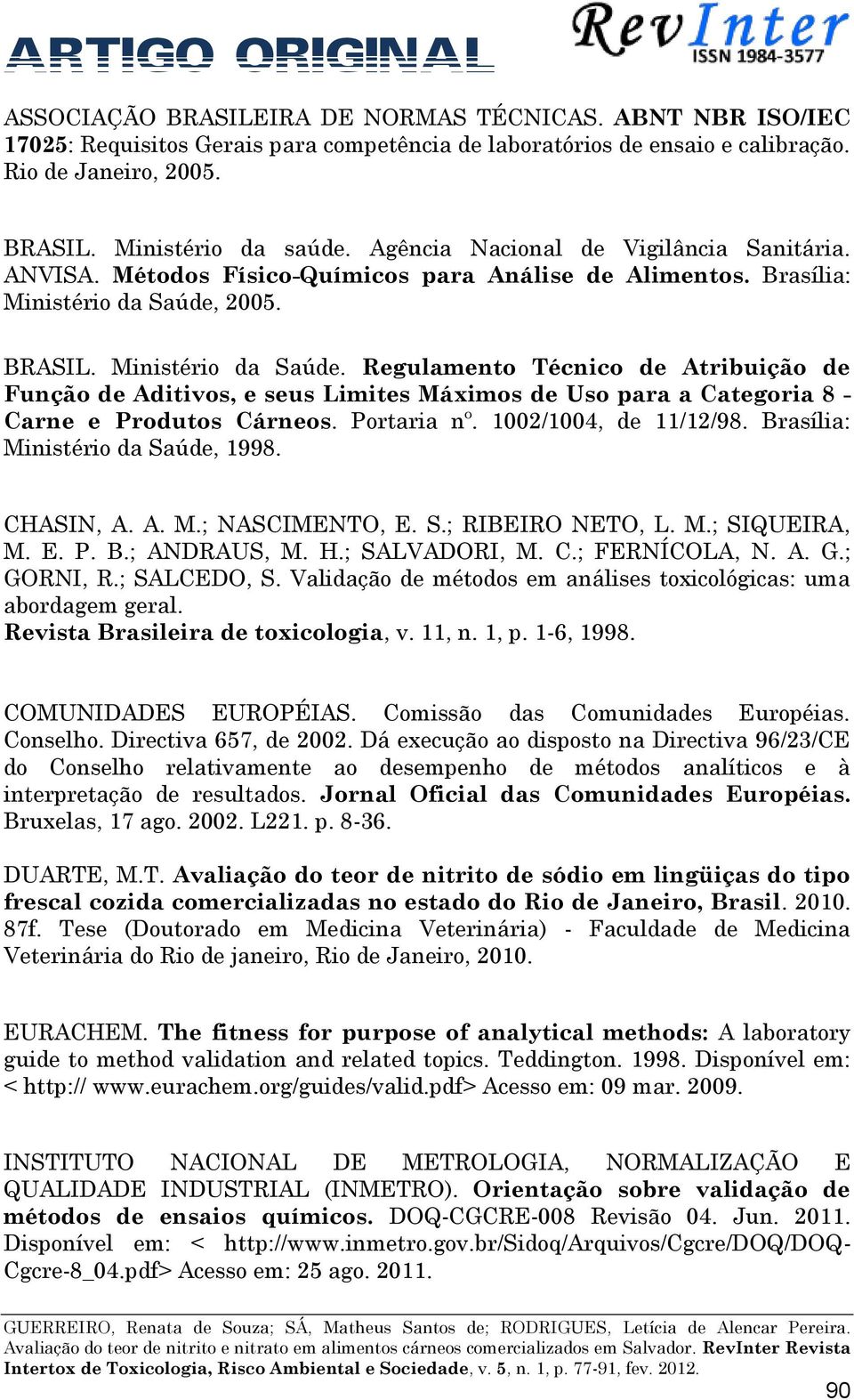 2005. BRASIL. Ministério da Saúde. Regulamento Técnico de Atribuição de Função de Aditivos, e seus Limites Máximos de Uso para a Categoria 8 - Carne e Produtos Cárneos. Portaria nº.