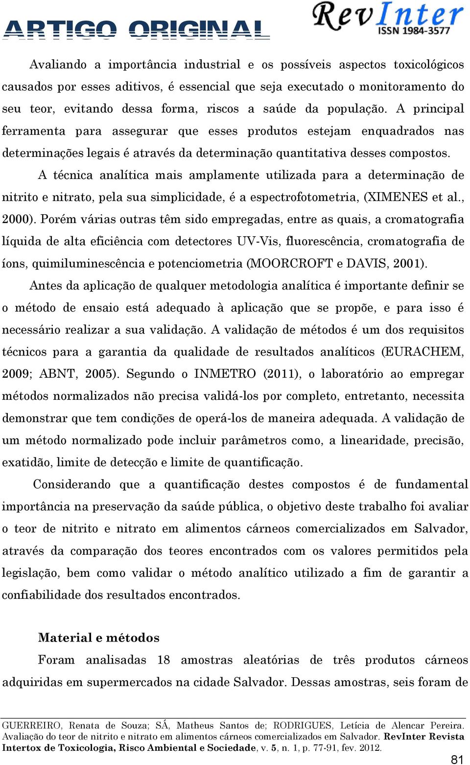 A técnica analítica mais amplamente utilizada para a determinação de nitrito e nitrato, pela sua simplicidade, é a espectrofotometria, (XIMENES et al., 2000).