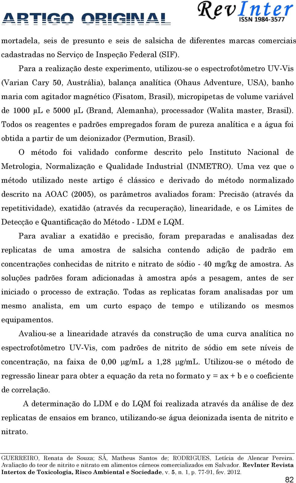 Brasil), micropipetas de volume variável de 1000 µl e 5000 µl (Brand, Alemanha), processador (Walita master, Brasil).