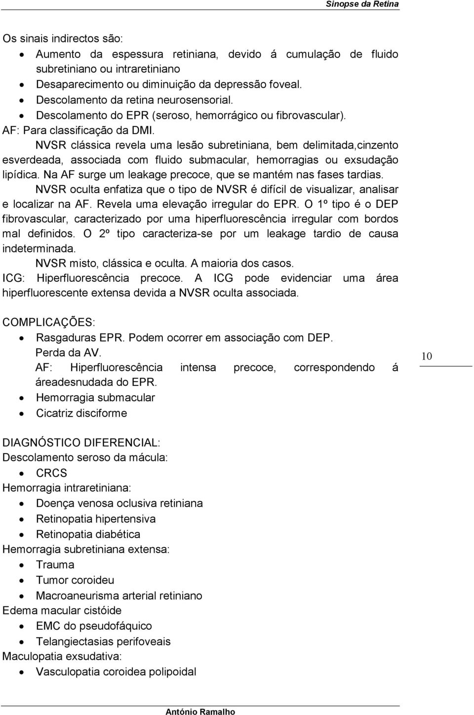 NVSR clássica revela uma lesão subretiniana, bem delimitada,cinzento esverdeada, associada com fluido submacular, hemorragias ou exsudação lipídica.