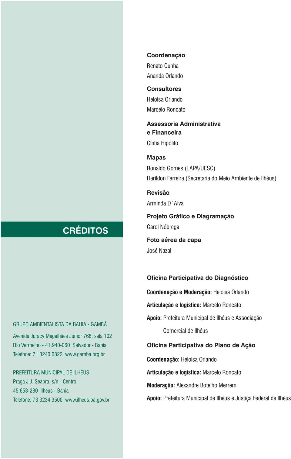 Moderação: Heloisa Orlando Articulação e logística: Marcelo Roncato GRUPO AMBIENTALISTA DA BAHIA - GAMBÁ Avenida Juracy Magalhães Junior 768, sala 102 Rio Vermelho - 41.