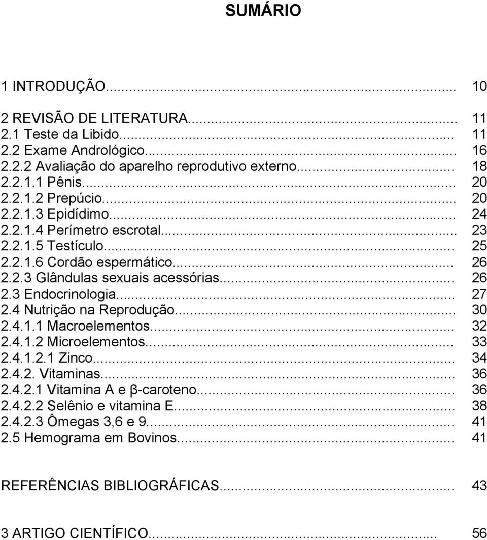 .. 2.4.1.1 Macroelementos... 2.4.1.2 Microelementos... 2.4.1.2.1 Zinco... 2.4.2. Vitaminas... 2.4.2.1 Vitamina A e β-caroteno... 2.4.2.2 Selênio e vitamina E... 2.4.2.3 Ômegas 3,6 e 9.