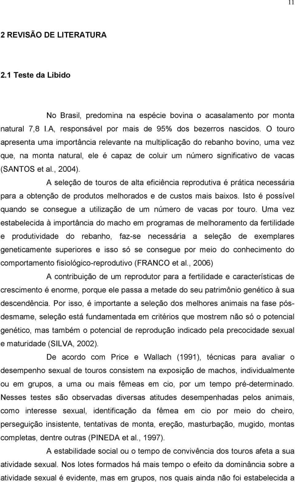 A seleção de touros de alta eficiência reprodutiva é prática necessária para a obtenção de produtos melhorados e de custos mais baixos.