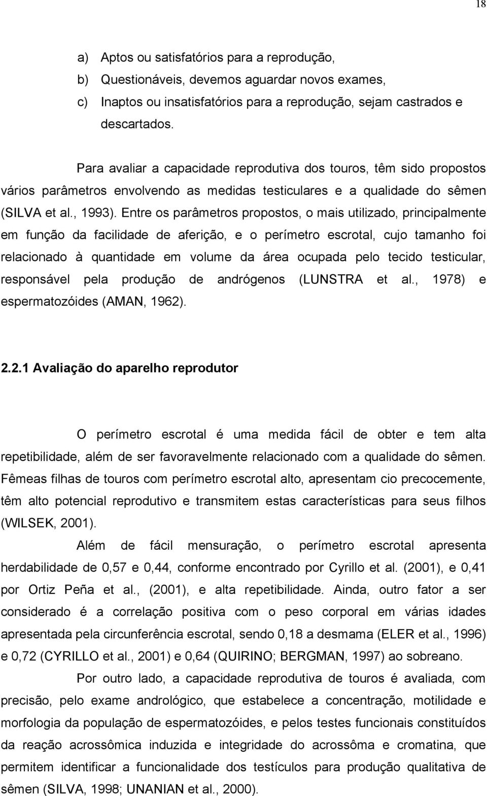 Entre os parâmetros propostos, o mais utilizado, principalmente em função da facilidade de aferição, e o perímetro escrotal, cujo tamanho foi relacionado à quantidade em volume da área ocupada pelo