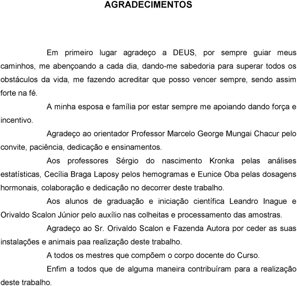 Agradeço ao orientador Professor Marcelo George Mungai Chacur pelo convite, paciência, dedicação e ensinamentos.