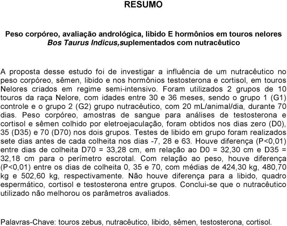 Foram utilizados 2 grupos de 10 touros da raça Nelore, com idades entre 30 e 36 meses, sendo o grupo 1 (G1) controle e o grupo 2 (G2) grupo nutracêutico, com 20 ml/animal/dia, durante 70 dias.