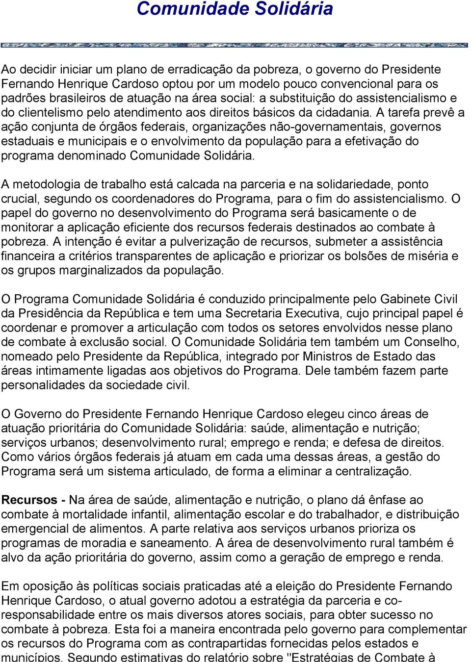 A tarefa prevê a ação conjunta de órgãos federais, organizações não-governamentais, governos estaduais e municipais e o envolvimento da população para a efetivação do programa denominado Comunidade