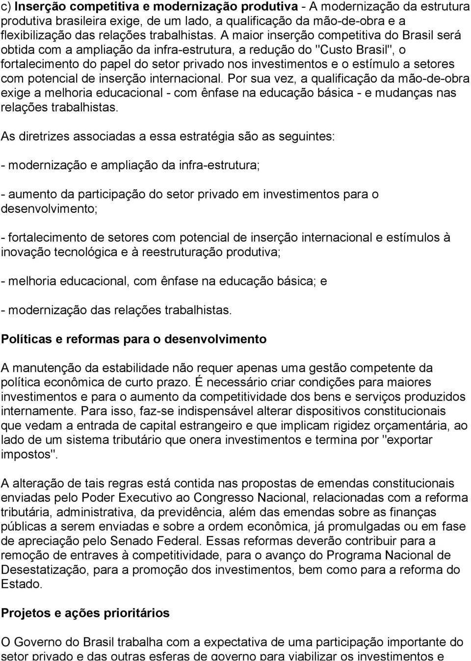 com potencial de inserção internacional. Por sua vez, a qualificação da mão-de-obra exige a melhoria educacional - com ênfase na educação básica - e mudanças nas relações trabalhistas.