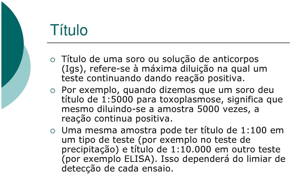 Por exemplo, quando dizemos que um soro deu título de 1:5000 para toxoplasmose, significa que mesmo diluindo-se a amostra 5000