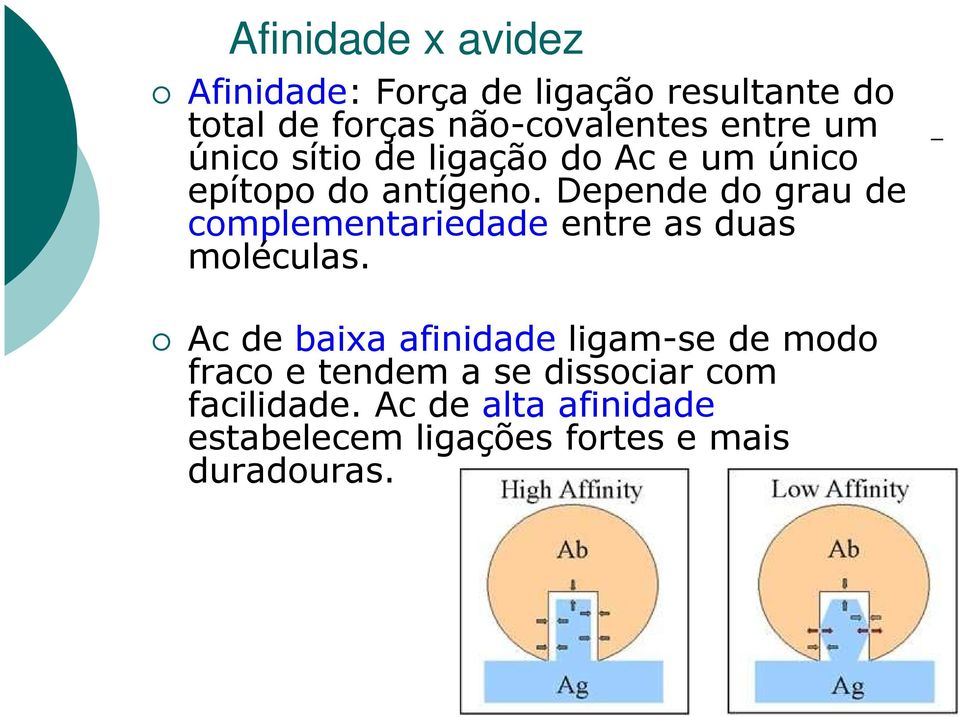 Depende do grau de complementariedade entre as duas moléculas.