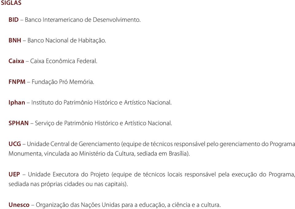 UCG Unidade Central de Gerenciamento (equipe de técnicos responsável pelo gerenciamento do Programa Monumenta, vinculada ao Ministério da Cultura, sediada em