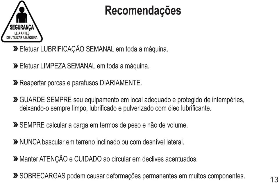 GUARDE SEMPRE seu equipamento em local adequado e protegido de intempéries, deixando-o sempre limpo, lubrificado e pulverizado com óleo