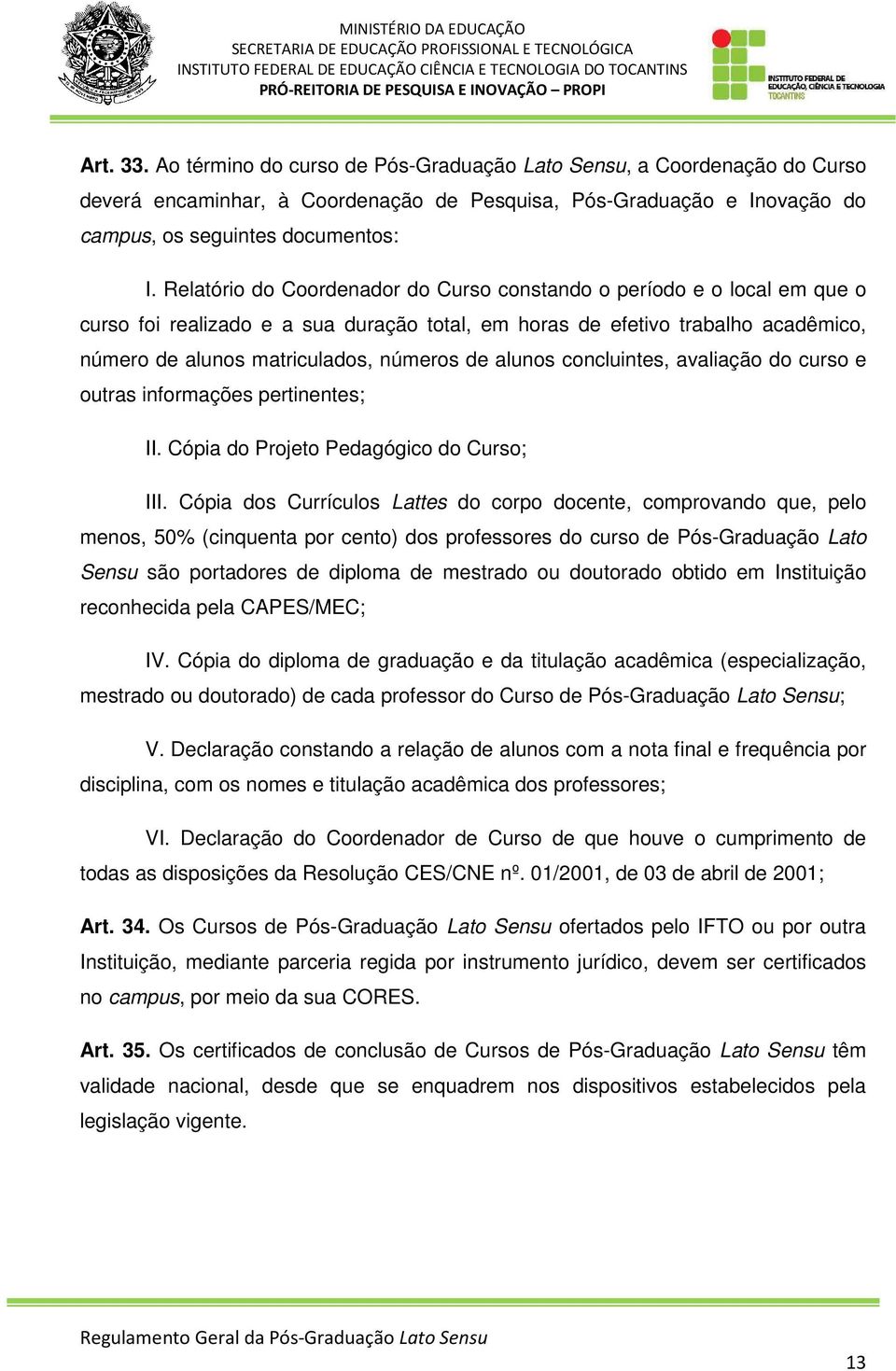 alunos concluintes, avaliação do curso e outras informações pertinentes; II. Cópia do Projeto Pedagógico do Curso; III.