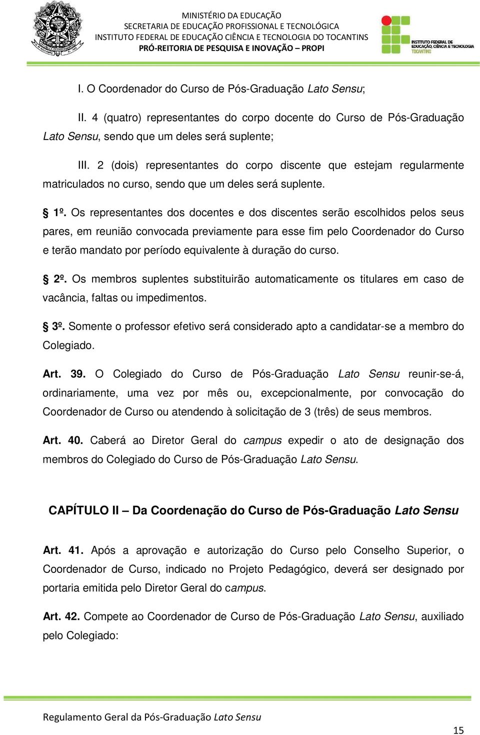 Os representantes dos docentes e dos discentes serão escolhidos pelos seus pares, em reunião convocada previamente para esse fim pelo Coordenador do Curso e terão mandato por período equivalente à