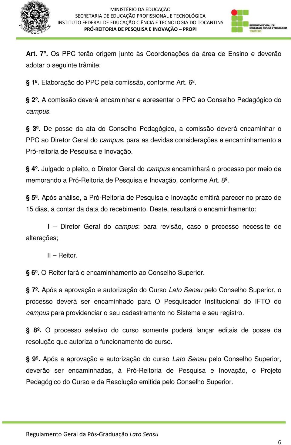 De posse da ata do Conselho Pedagógico, a comissão deverá encaminhar o PPC ao Diretor Geral do campus, para as devidas considerações e encaminhamento a Pró-reitoria de Pesquisa e Inovação. 4º.