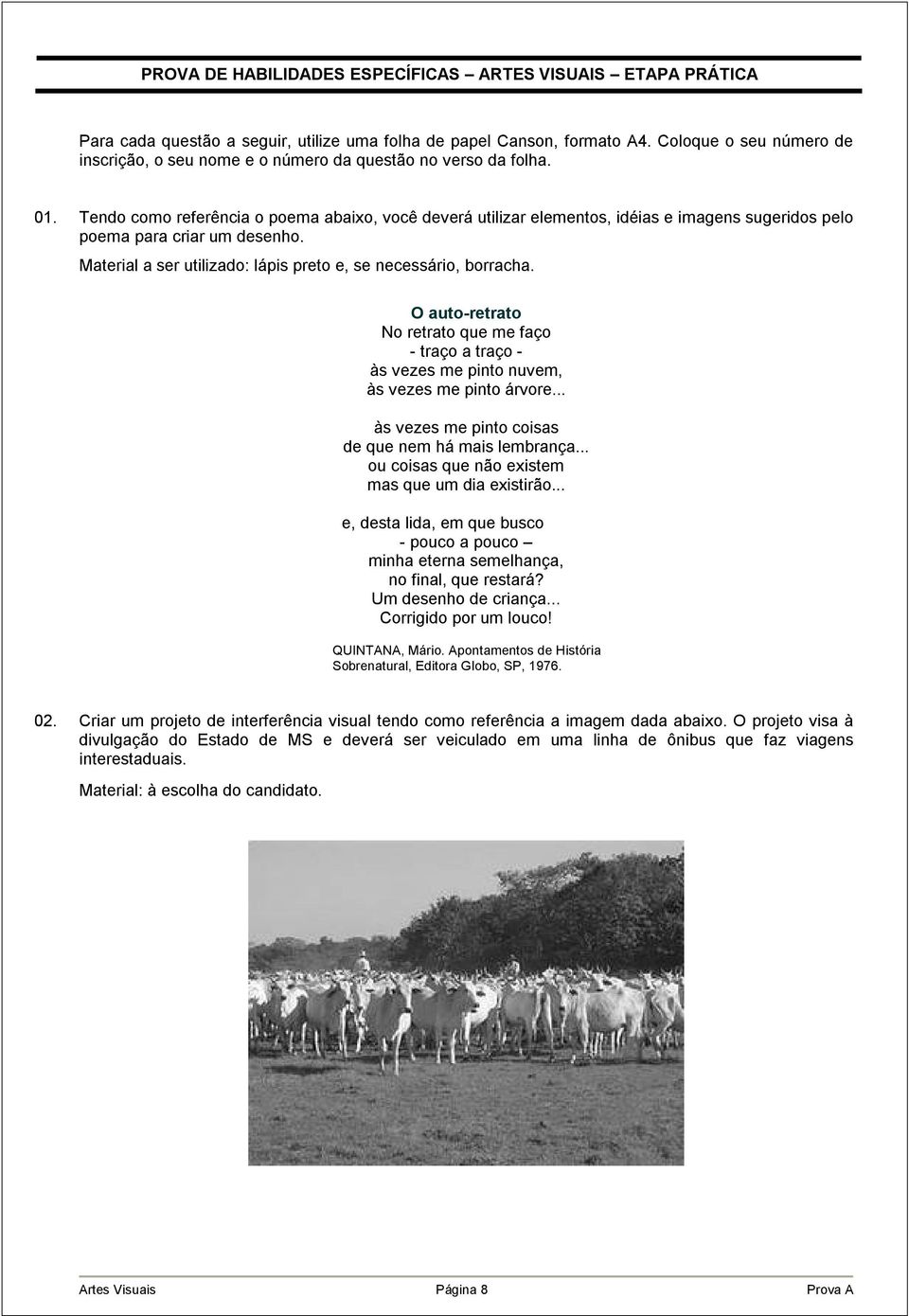 Tendo como referência o poema abaixo, você deverá utilizar elementos, idéias e imagens sugeridos pelo poema para criar um desenho. Material a ser utilizado: lápis preto e, se necessário, borracha.