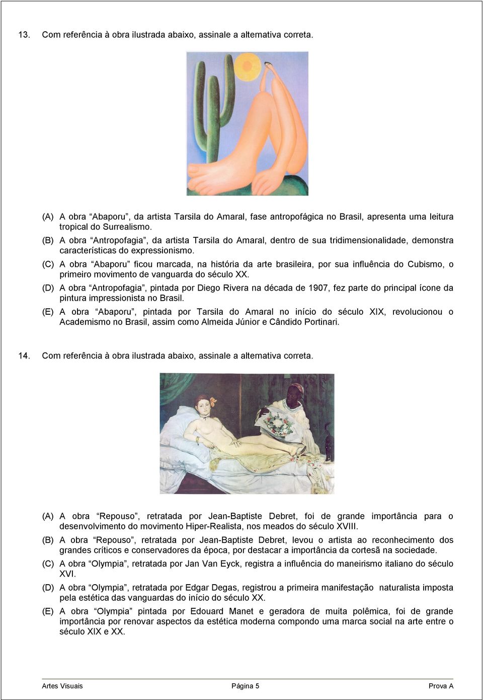 (B) A obra Antropofagia, da artista Tarsila do Amaral, dentro de sua tridimensionalidade, demonstra características do expressionismo.