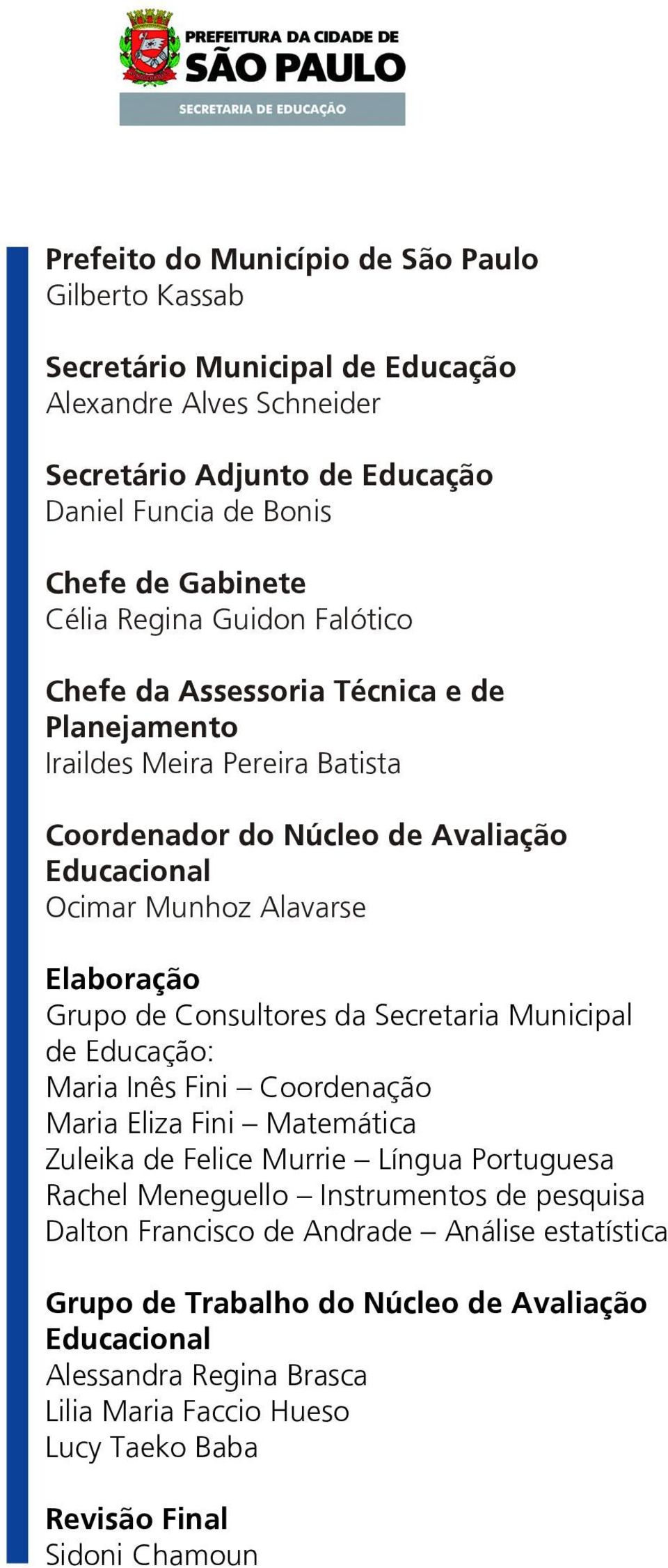 Consultores da Secretaria Municipal de Educação: Maria Inês Fini Coordenação Maria Eliza Fini Matemática Zuleika de Felice Murrie Língua Portuguesa Rachel Meneguello Instrumentos de pesquisa