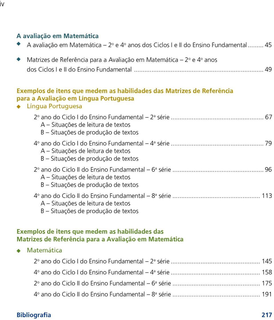 .. 49 Exemplos de itens que medem as habilidades das Matrizes de Referência para a Avaliação em Língua Portuguesa Língua Portuguesa 2 o ano do Ciclo I do Ensino Fundamental 2 a série.