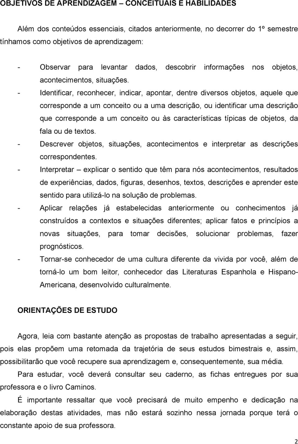 - Identificar, reconhecer, indicar, apontar, dentre diversos objetos, aquele que corresponde a um conceito ou a uma descrição, ou identificar uma descrição que corresponde a um conceito ou às