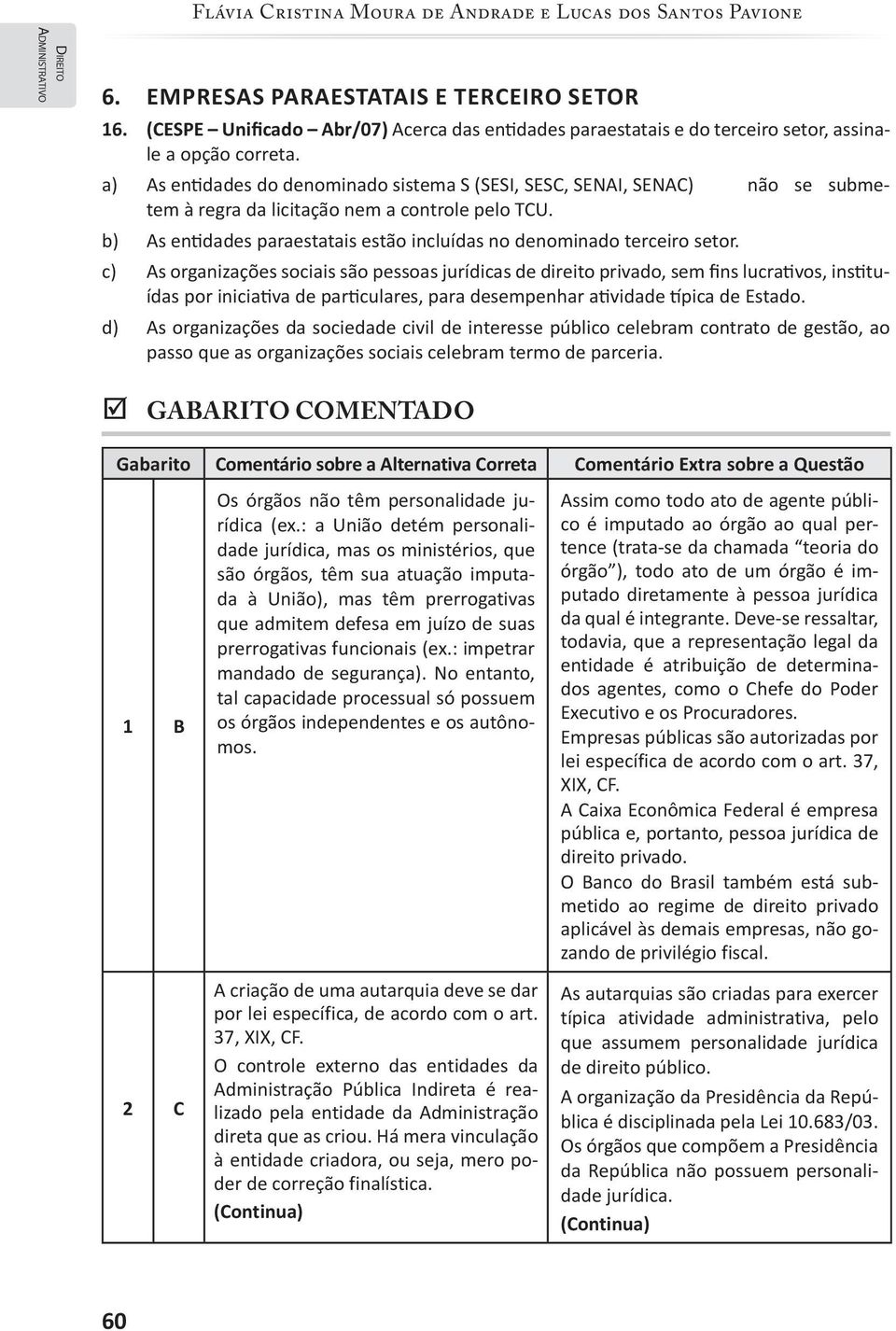 b) As entidades paraestatais estão incluídas no denominado terceiro setor.