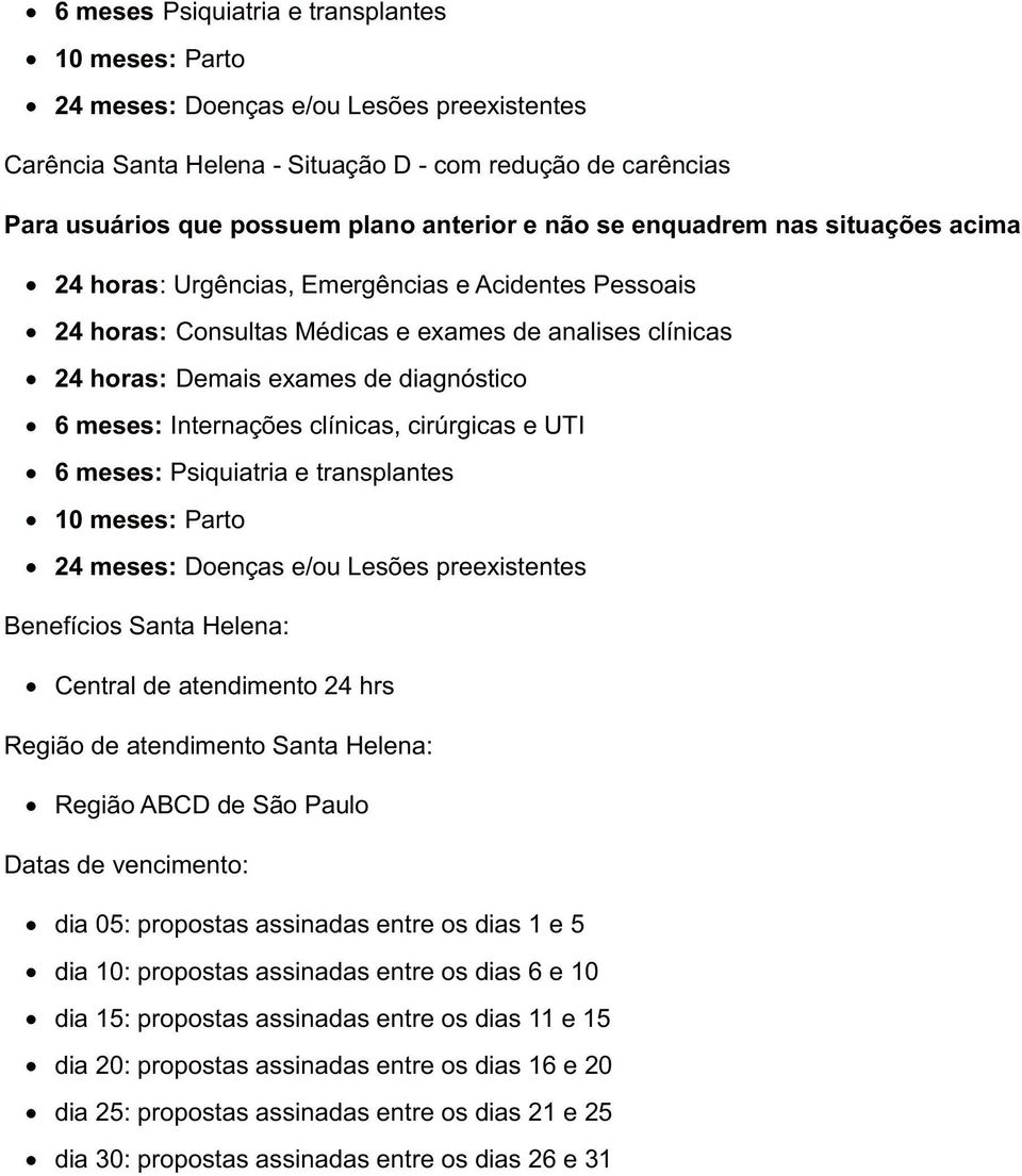 Helena: Região ABCD de São Paulo Datas de vencimento: dia 05: propostas assinadas entre os dias 1 e 5 dia 10: propostas assinadas entre os dias 6 e 10 dia 15: propostas
