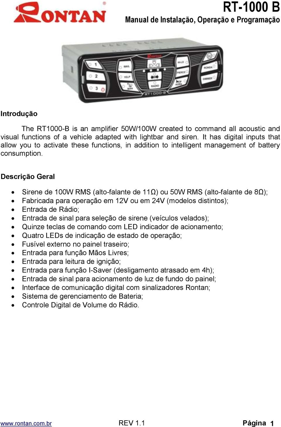 Descrição Geral Sirene de 100W RMS (alto-falante de 11Ω) ou 50W RMS (alto-falante de 8Ω); Fabricada para operação em 12V ou em 24V (modelos distintos); Entrada de Rádio; Entrada de sinal para seleção