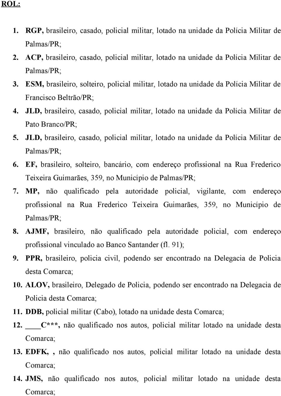 ESM, brasileiro, solteiro, policial militar, lotado na unidade da Polícia Militar de Francisco Beltrão/PR; 4.