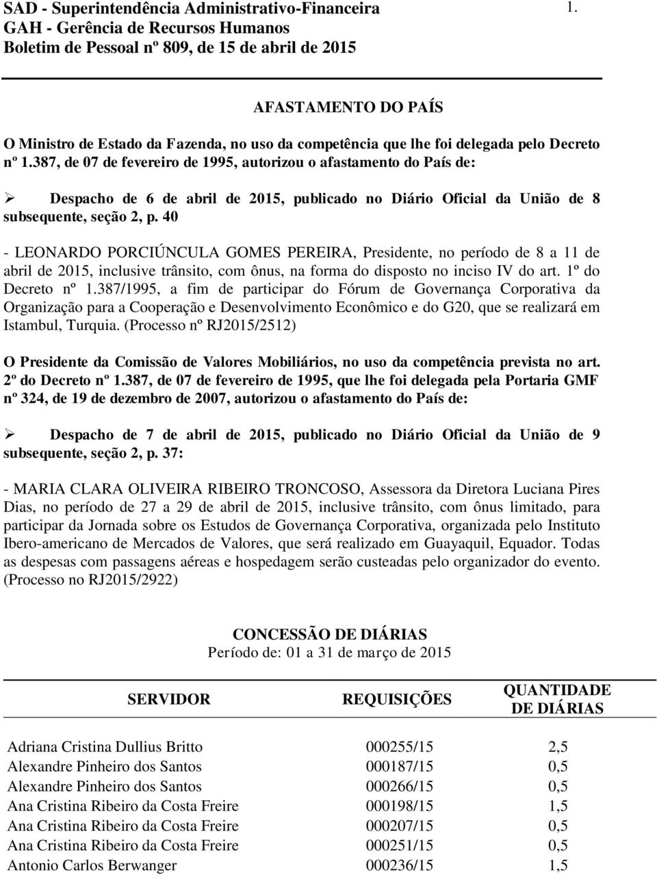 40 - LEONARDO PORCIÚNCULA GOMES PEREIRA, Presidente, no período de 8 a 11 de abril de 15, inclusive trânsito, com ônus, na forma do disposto no inciso IV do art. 1º do Decreto nº 1.