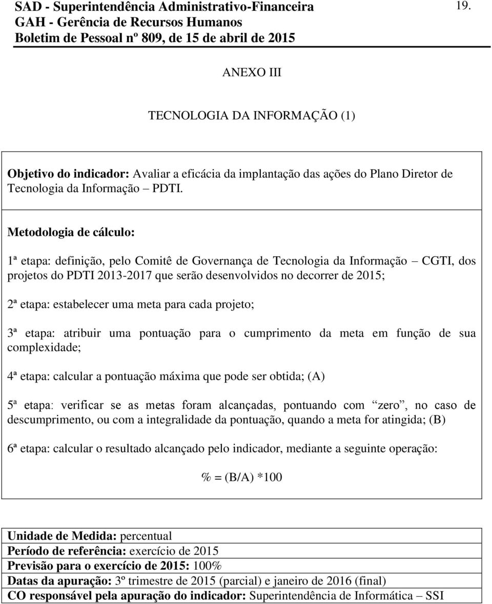 Metodologia de cálculo: 1ª etapa: definição, pelo Comitê de Governança de Tecnologia da Informação CGTI, dos projetos do PDTI 13-17 que serão desenvolvidos no decorrer de 15; 2ª etapa: estabelecer