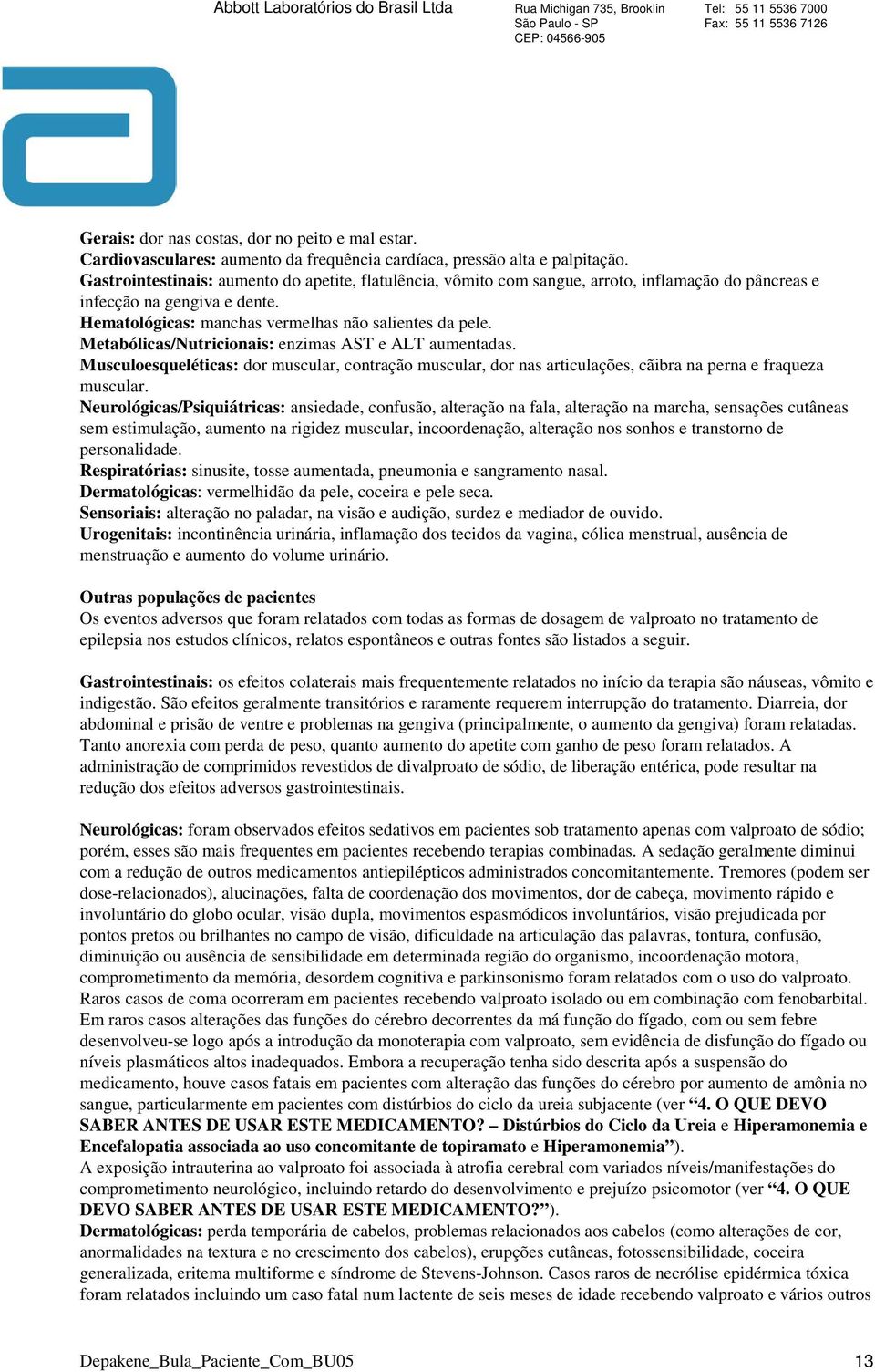 Metabólicas/Nutricionais: enzimas AST e ALT aumentadas. Musculoesqueléticas: dor muscular, contração muscular, dor nas articulações, cãibra na perna e fraqueza muscular.