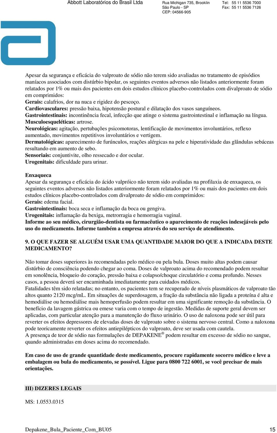 Cardiovasculares: pressão baixa, hipotensão postural e dilatação dos vasos sanguíneos. Gastrointestinais: incontinência fecal, infecção que atinge o sistema gastrointestinal e inflamação na língua.