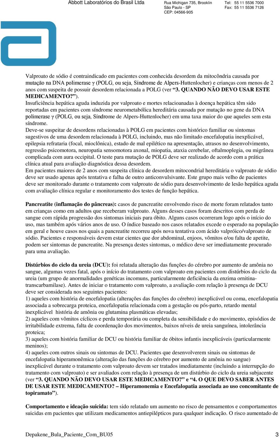 Insuficiência hepática aguda induzida por valproato e mortes relacioanadas à doença hepática têm sido reportadas em pacientes com síndrome neurometabólica hereditária causada por mutação no gene da