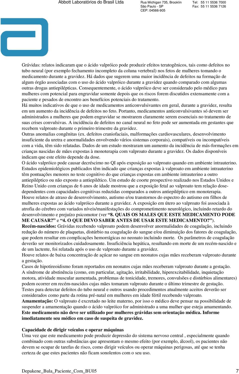 Há dados que sugerem uma maior incidência de defeitos na formação de algum órgão associadas com o uso do ácido valpróico durante a gravidez quando comparado com algumas outras drogas antiepilépticas.