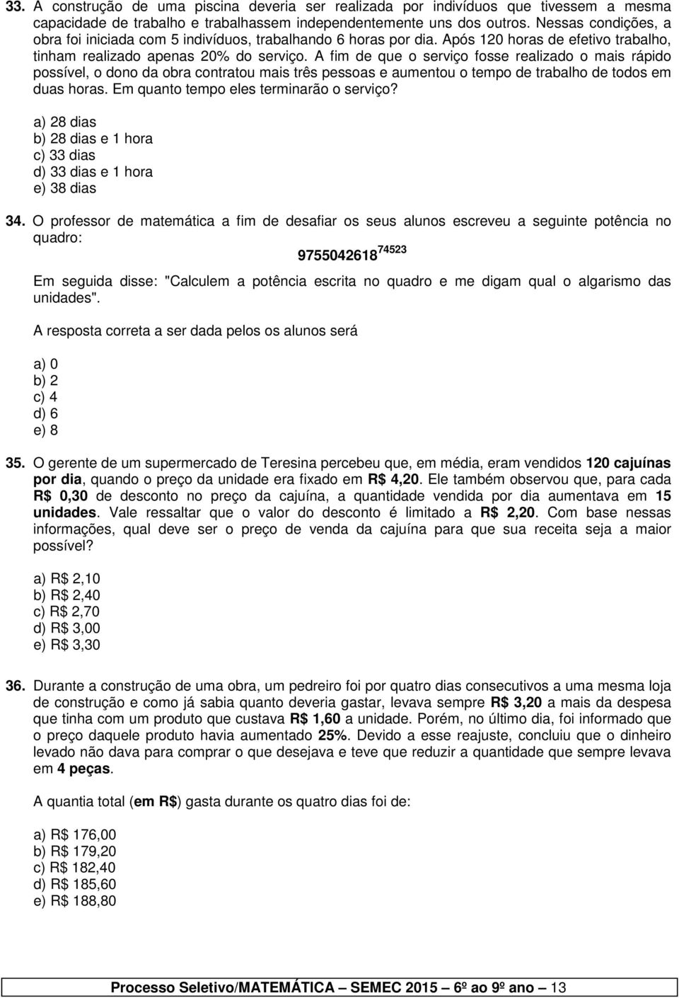 A fim de que o serviço fosse realizado o mais rápido possível, o dono da obra contratou mais três pessoas e aumentou o tempo de trabalho de todos em duas horas.