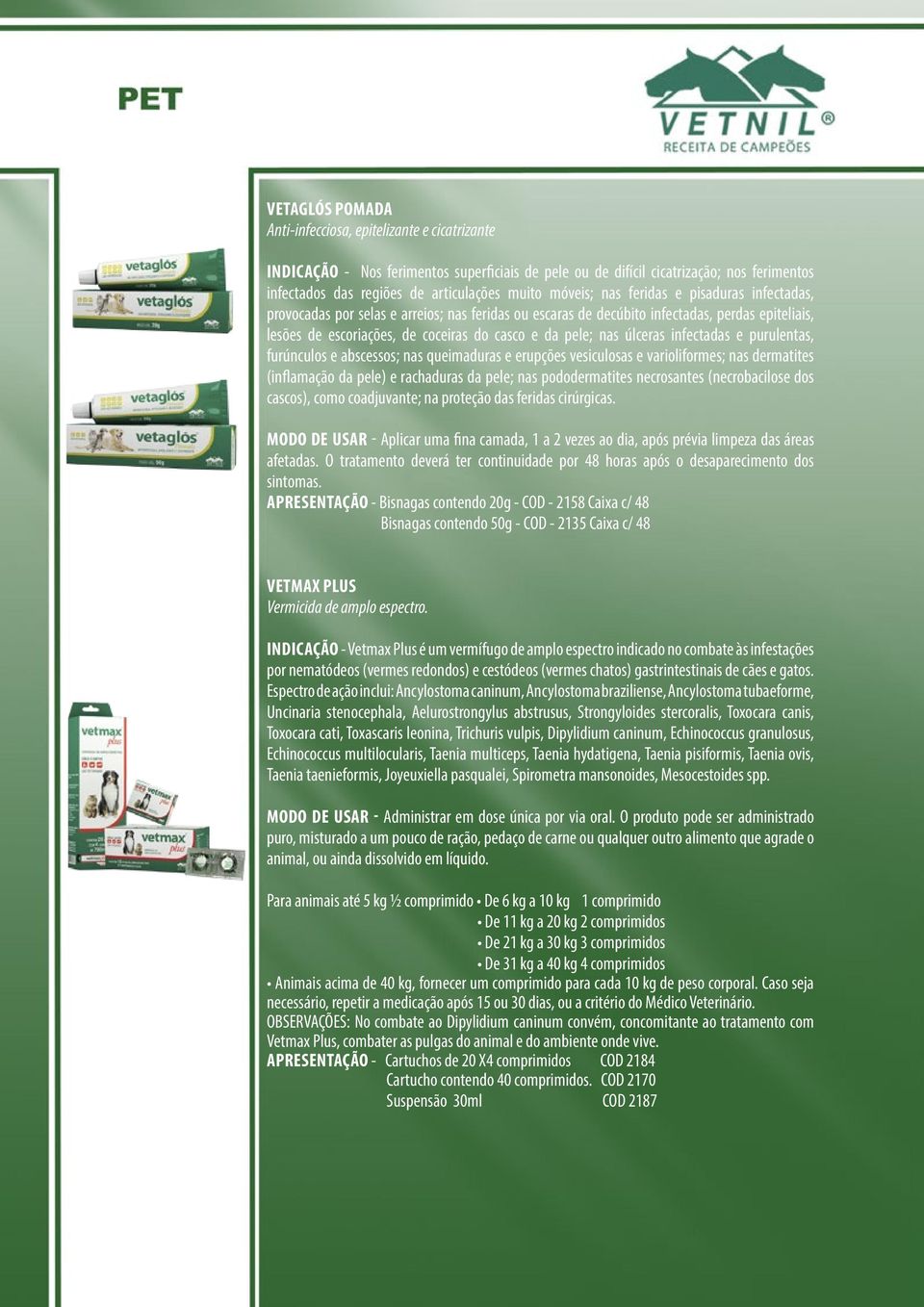 nas úlceras infectadas e purulentas, furúnculos e abscessos; nas queimaduras e erupções vesiculosas e varioliformes; nas dermatites (inflamação da pele) e rachaduras da pele; nas pododermatites