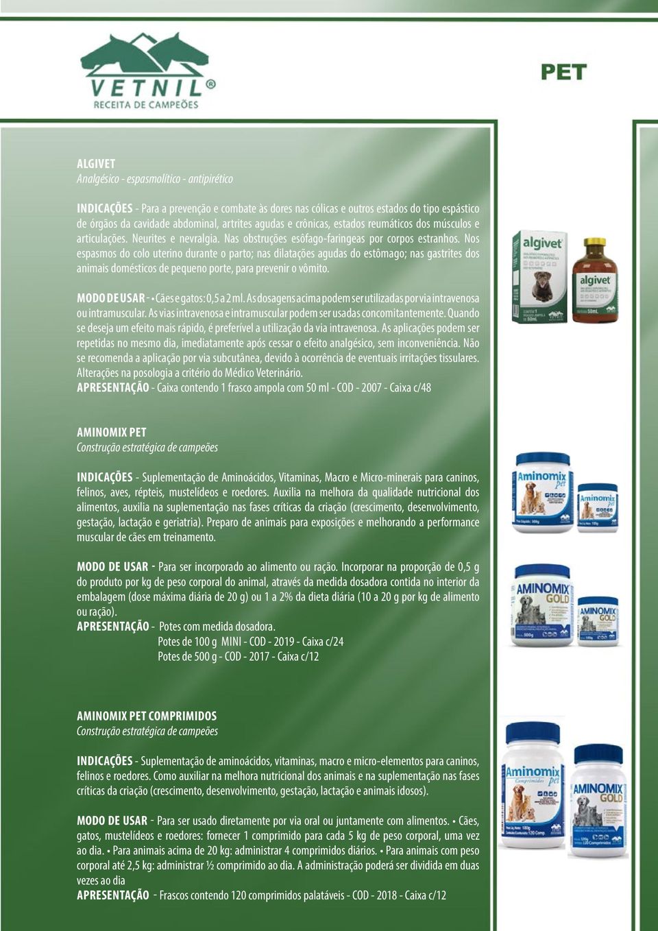 Nos espasmos do colo uterino durante o parto; nas dilatações agudas do estômago; nas gastrites dos animais domésticos de pequeno porte, para prevenir o vômito. MODO DE USAR - Cães e gatos: 0,5 a 2 ml.