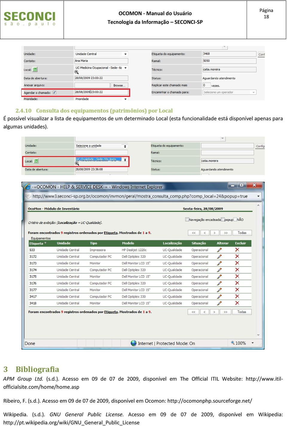 disponível apenas para algumas unidades). 3 Bibliografia APM Group Ltd. (s.d.). Acesso em 09 de 07 de 2009, disponível em The Official ITIL Website: http://www.