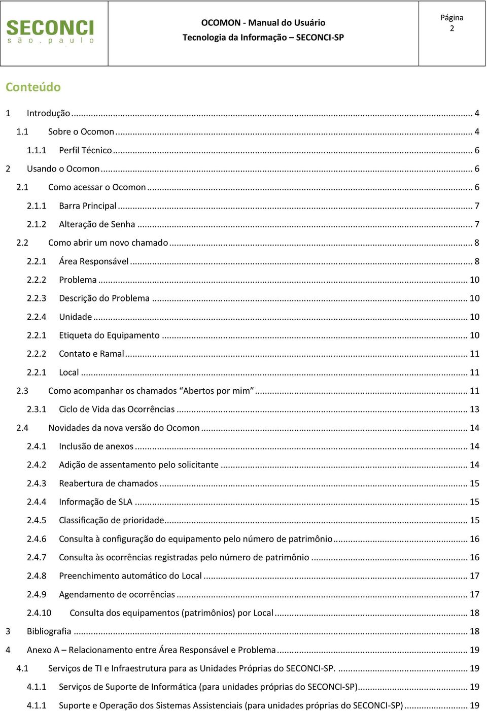 2.1 Local... 11 2.3 Como acompanhar os chamados Abertos por mim... 11 2.3.1 Ciclo de Vida das Ocorrências... 13 2.4 Novidades da nova versão do Ocomon... 14 2.4.1 Inclusão de anexos... 14 2.4.2 Adição de assentamento pelo solicitante.