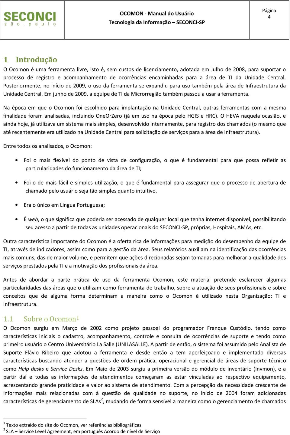 Em junho de 2009, a equipe de TI da Microrregião também passou a usar a ferramenta.