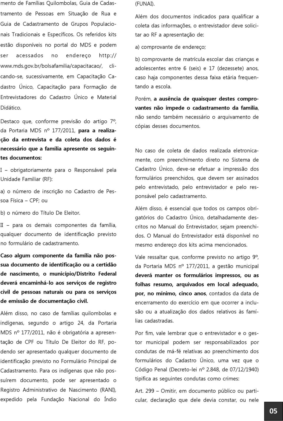 br/bolsafamilia/capacitacao/, clicando-se, sucessivamente, em Capacitação Cadastro Único, Capacitação para Formação de Entrevistadores do Cadastro Único e Material Didático.