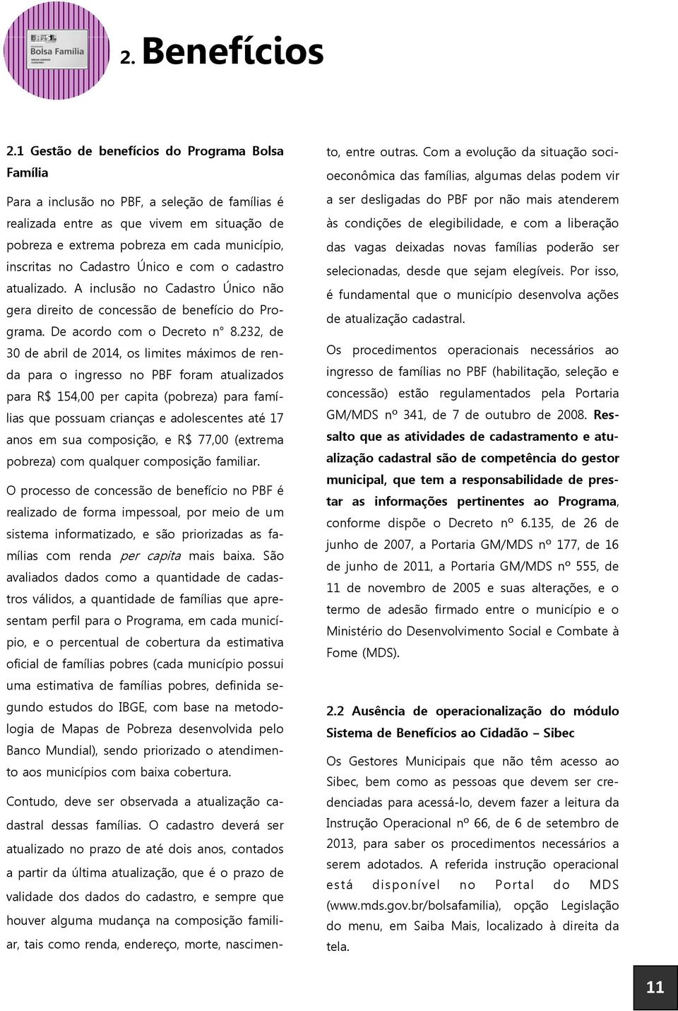 Cadastro Único e com o cadastro atualizado. A inclusão no Cadastro Único não gera direito de concessão de benefício do Programa. De acordo com o Decreto n 8.