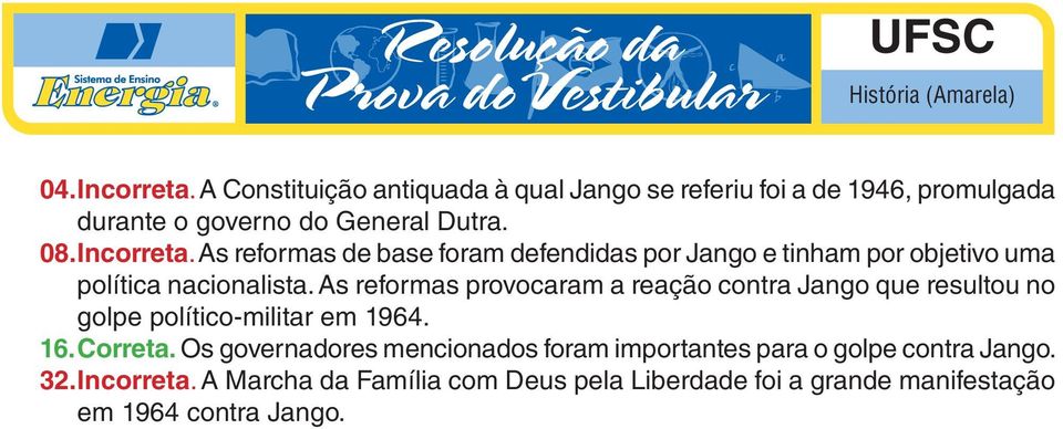 As reformas provocaram a reação contra Jango que resultou no golpe político-militar em 1964. 16. Correta.