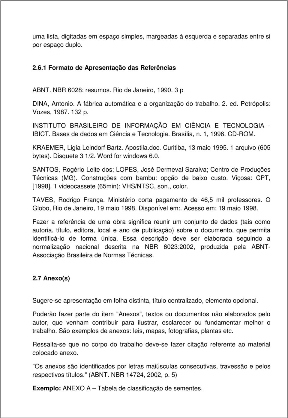 Bases de dados em Ciência e Tecnologia. Brasília, n. 1, 1996. CD-ROM. KRAEMER, Ligia Leindorf Bartz. Apostila.doc. Curitiba, 13 maio 1995. 1 arquivo (605