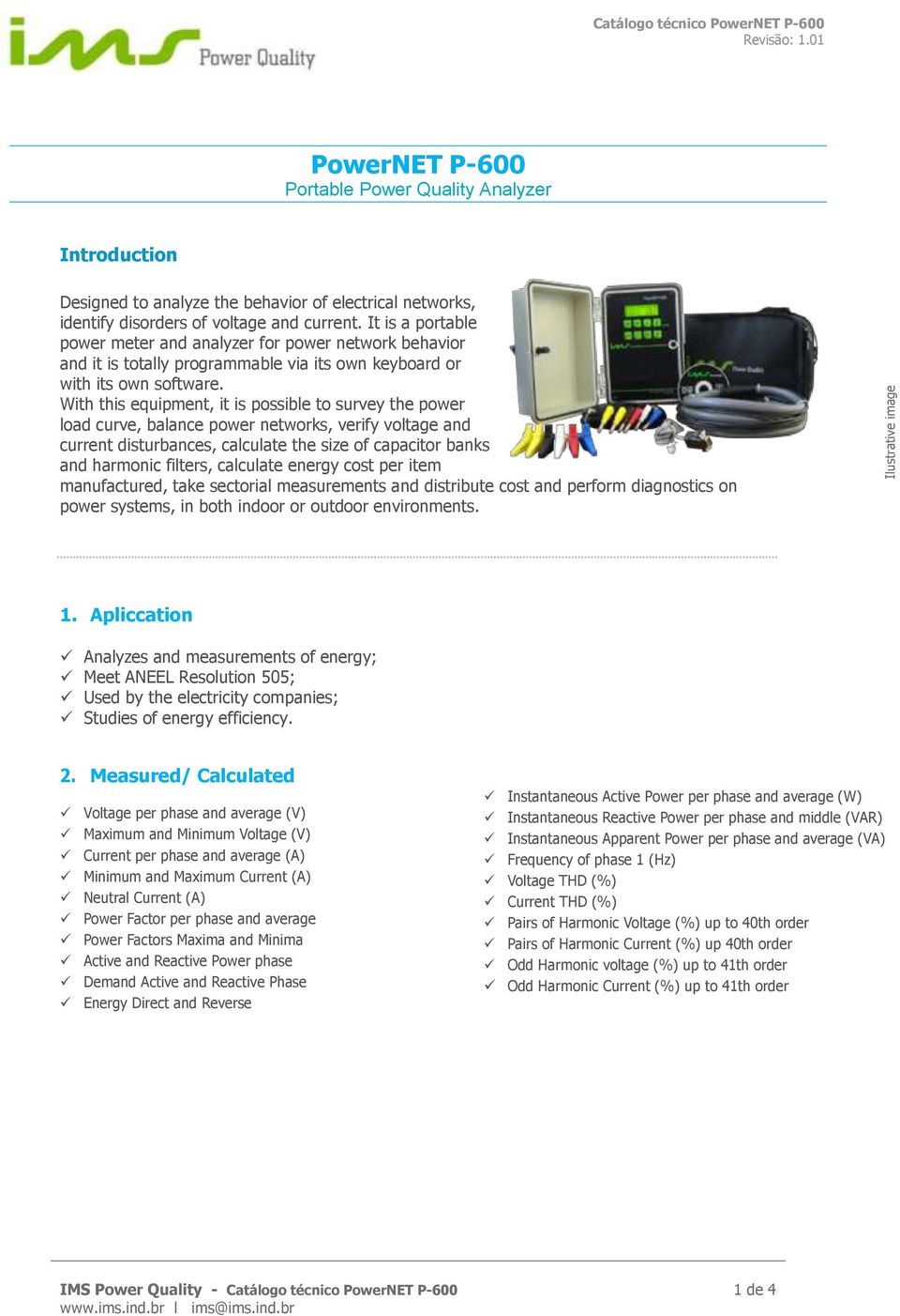 It is a portable power meter and analyzer for power network behavior and it is totally programmable via its own keyboard or with its own software.