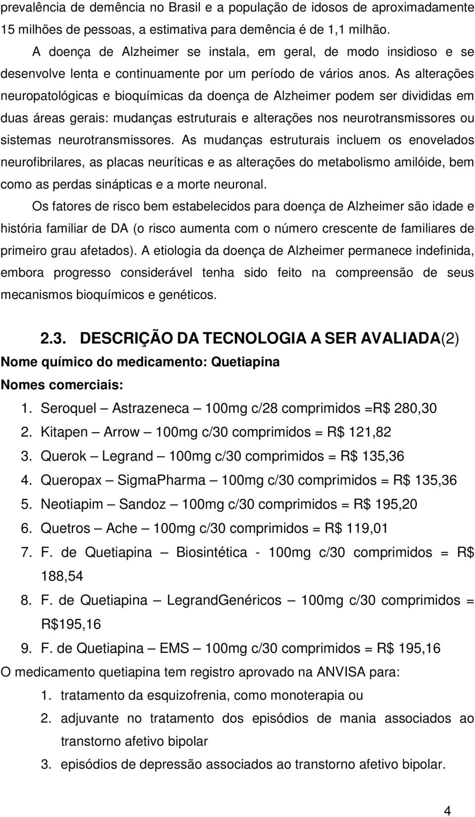 As alterações neuropatológicas e bioquímicas da doença de Alzheimer podem ser divididas em duas áreas gerais: mudanças estruturais e alterações nos neurotransmissores ou sistemas neurotransmissores.