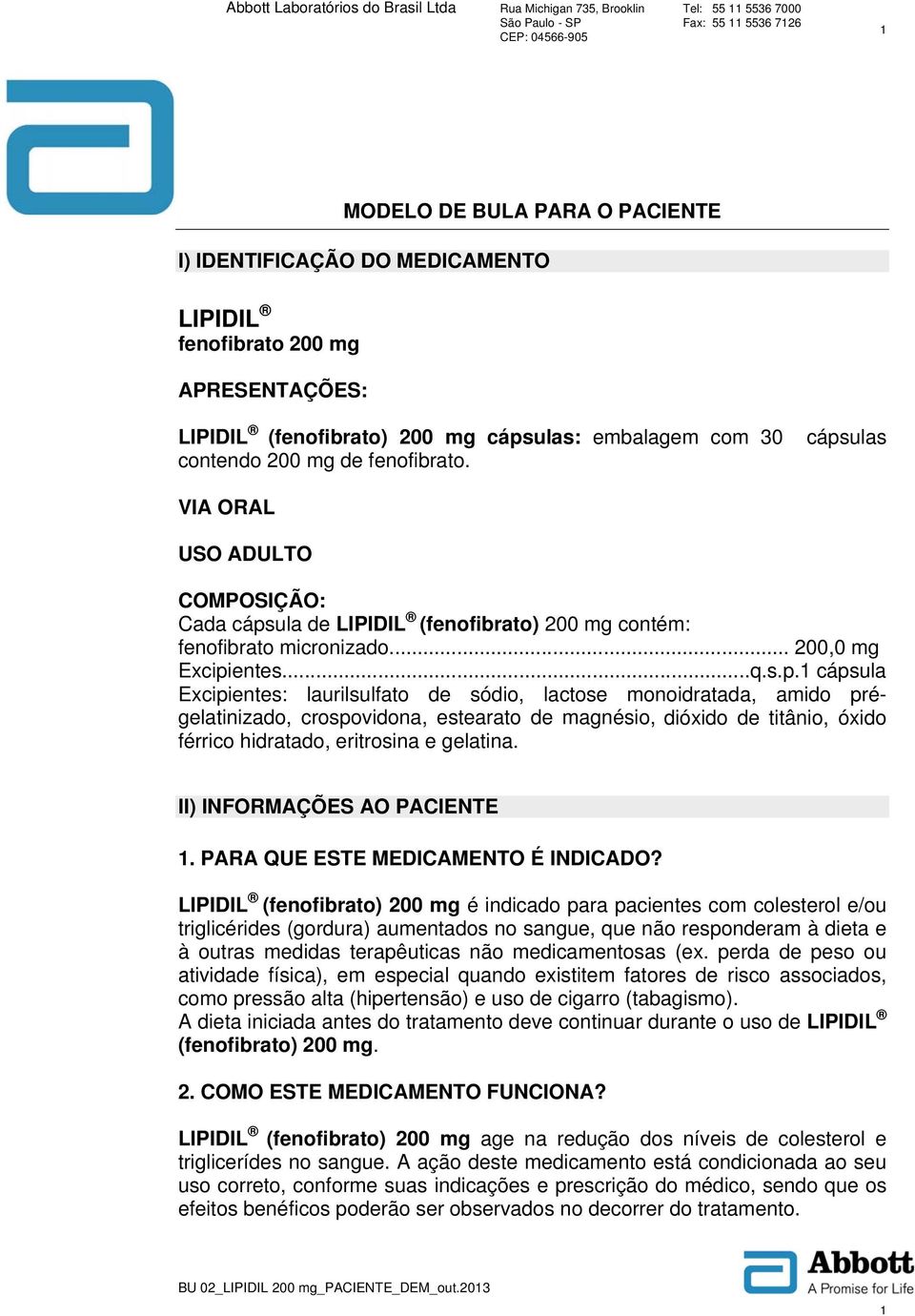 ula de LIPIDIL (fenofibrato) 200 mg contém: fenofibrato micronizado... 200,0 mg Excipi