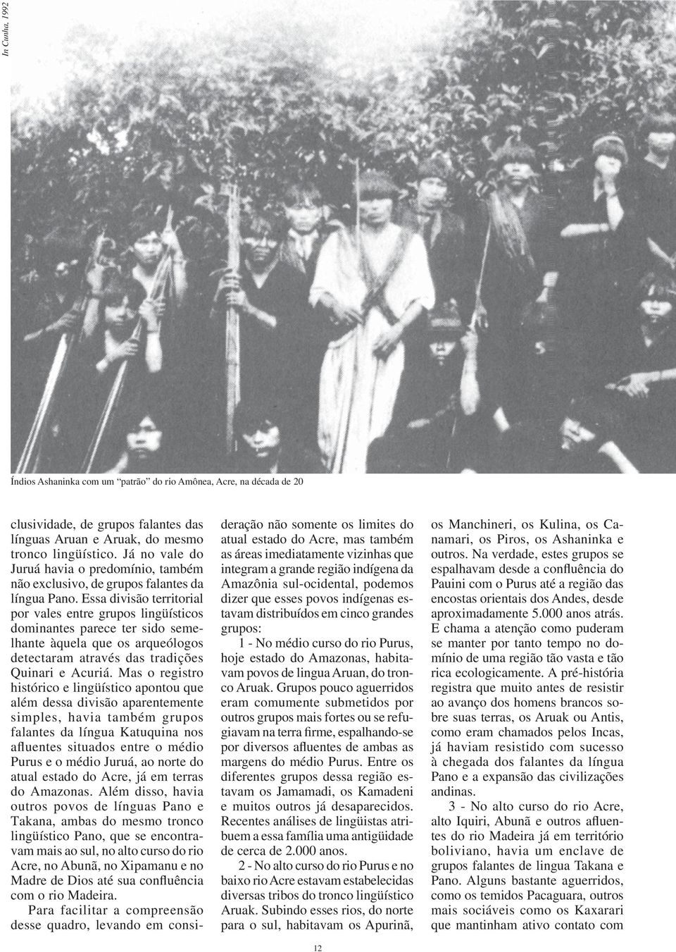 Essa divisão territorial por vales entre grupos lingüísticos dominantes parece ter sido semelhante àquela que os arqueólogos detectaram através das tradições Quinari e Acuriá.